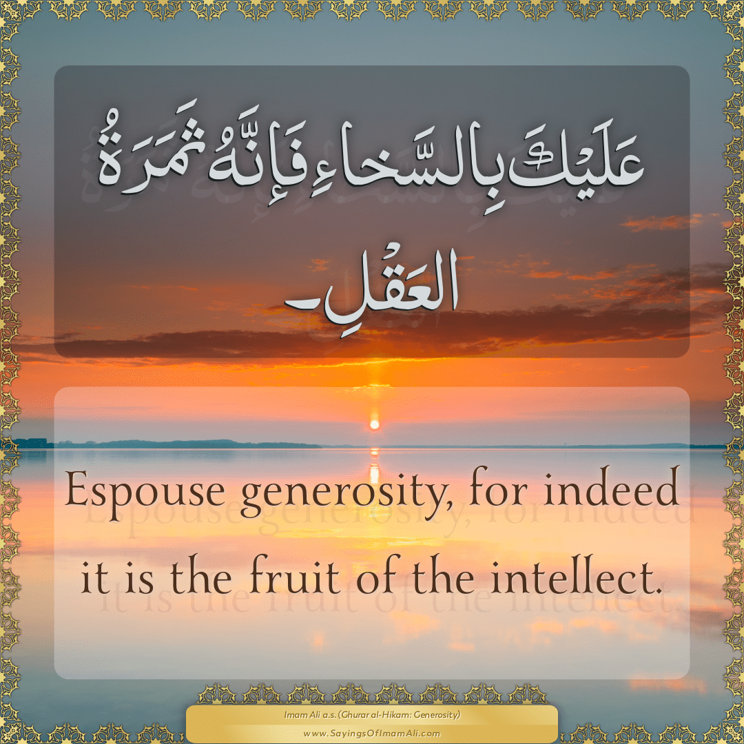 Espouse generosity, for indeed it is the fruit of the intellect.